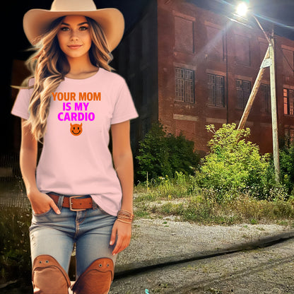 Your Mom Is My Cardio T-Shirt by Farmlife Cowgirl